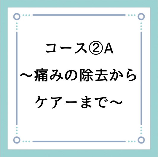 コース②A〜痛みの除去からケアーまで〜